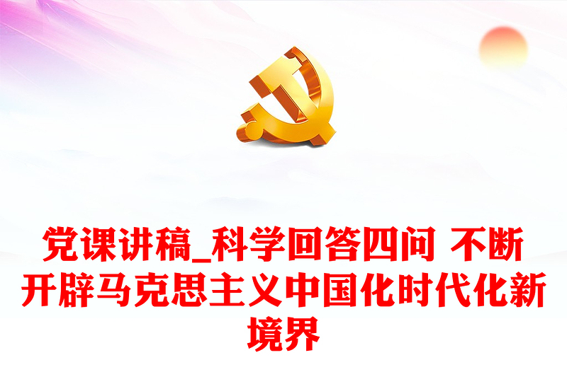 党课讲稿_科学回答四问 不断开辟马克思主义中国化时代化新境界