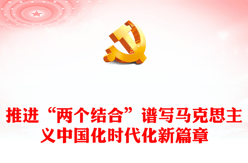 2023推进“两个结合”谱写马克思主义中国化时代化新篇章PPT大气精美风党员干部学习教育专题党建课件(讲稿)