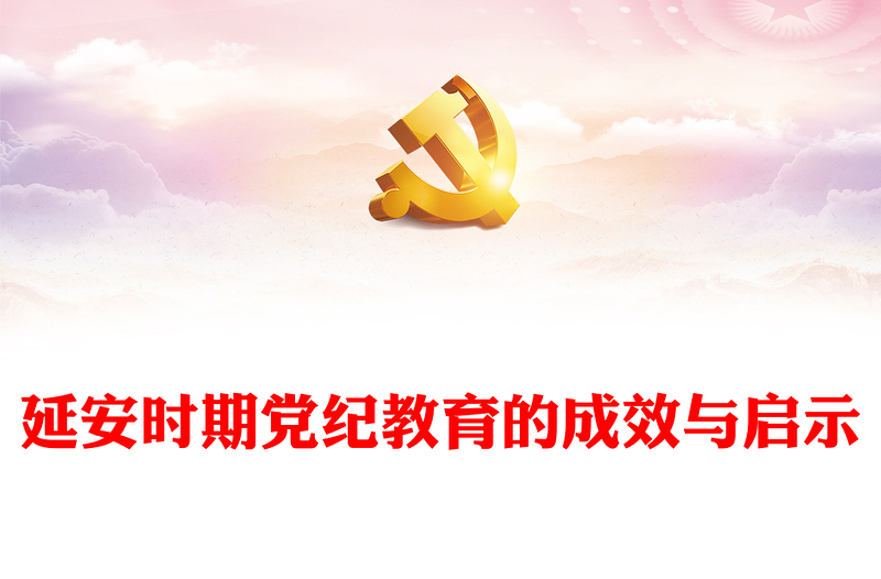 大气简洁延安时期党纪教育的成效与启示PPT党规党纪学习教育课件(讲稿)