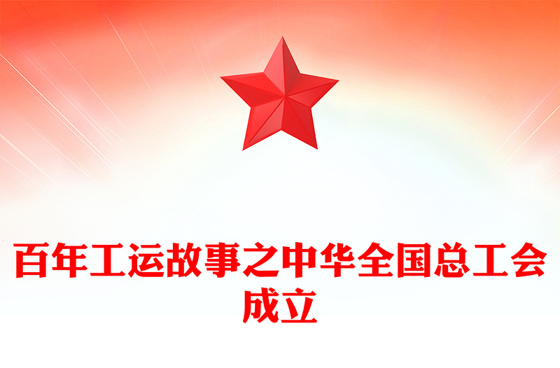 大气精美百年工运故事之中华全国总工会成立PPT课件(讲稿)