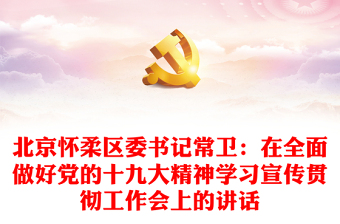 北京区委书记常卫：在全面做好党的十九大精神学习宣传贯彻工作会上的讲话