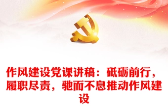 作风建设党课讲稿:砥砺前行,履职尽责,驰而不息推动作风建设