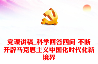 党课讲稿_科学回答四问 不断开辟马克思主义中国化时代化新境界