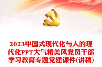 2023中国式现代化与人的现代化PPT大气精美风党员干部学习教育专题党建课件(讲稿)