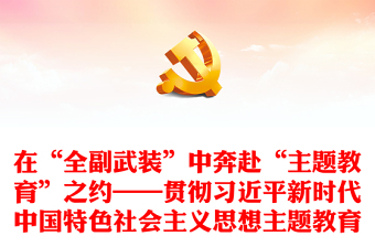 在“全副武装”中奔赴“主题教育”之约——贯彻习近平新时代中国特色社会主义思想主题教育