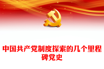 红色简洁中国共产党制度探索的几个里程碑学党史党课课件(讲稿)
