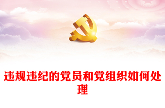 2023版《中国共产党纪律处分条例》学习PPT违规违纪的党员和党组织如何处理微党课(讲稿)