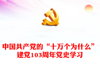 1921-2024建党103周年PPT红色党政风中国共产党的“十万个为什么”党课(讲稿)