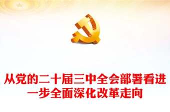 精美大气从党的二十届三中全会部署看进一步全面深化改革走向PPT党课下载(讲稿)