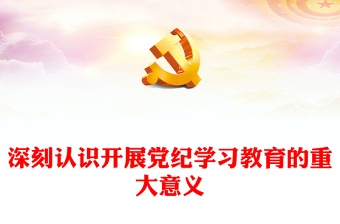 创意大气党员干部深刻认识开展党纪学习教育的重大意义PPT课件(讲稿)