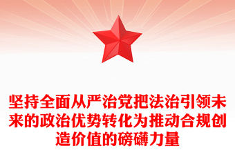 坚持全面从严治党把法治引领未来的政治优势转化为推动合规创造价值的磅礴力量范例