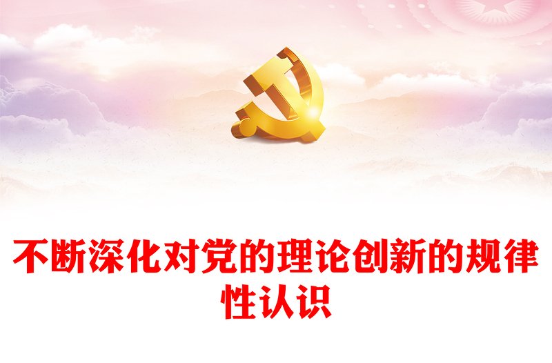 精美时尚不断提高对党的理论创新的规律性认识ppt深入学习习近平中国特色社会主义思想理论微党课(讲稿)