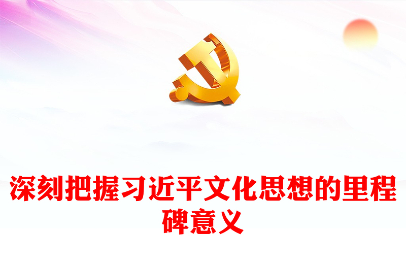 大气精美2024深刻把握习近平文化思想的里程碑意义PPT课件模板(讲稿)