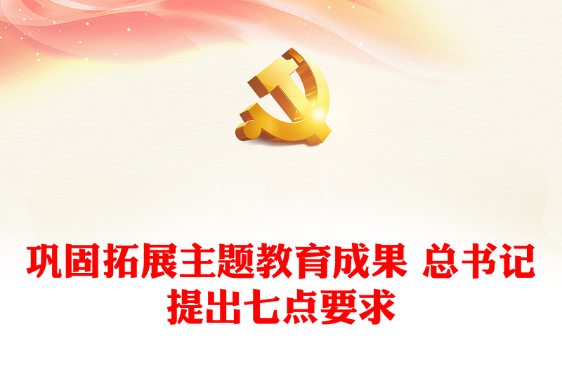 总书记对巩固拓展主题教育成果提出的明确要求ppt经典大气民主生活会主题党课(讲稿)