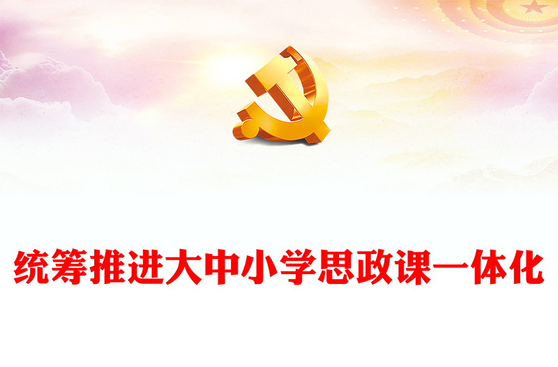 2022统筹推进大中小学思政课一体化PPT大气党建风党员干部学习教育专题党课党建课件(讲稿)