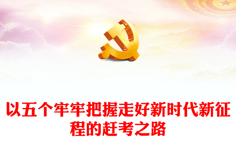 2023以五个牢牢把握走好新时代新征程的赶考之路PPT精美党政风学习宣传贯彻党的二十大精神专题党课党建课件(讲稿)