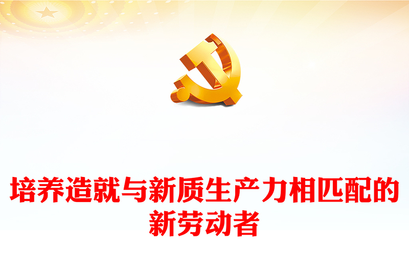 精美党政风培养高素质劳动者厚植发展新质生产力人才基础PPT学习教育党课课件(讲稿)