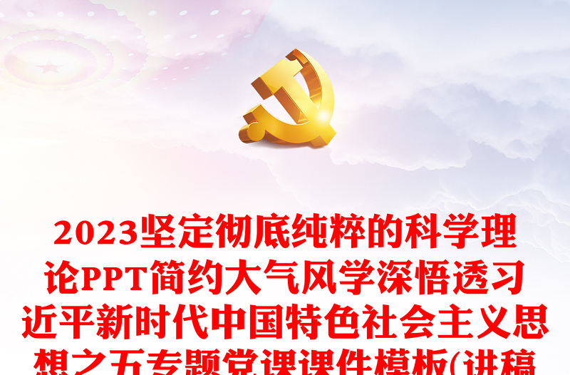 2023坚定彻底纯粹的科学理论PPT简约大气风学深悟透习近平新时代中国特色社会主义思想之五专题党课课件模板(讲稿)