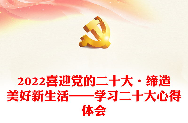 2022喜迎党的二十大·缔造美好新生活——学习二十大心得体会