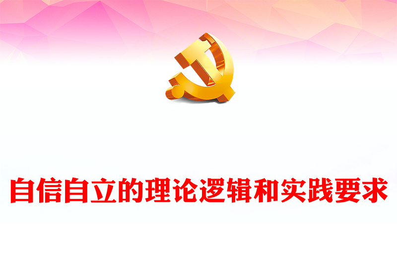 2023自信自立的理论逻辑和实践要求PPT大气精美风党员干部学习教育专题党课课件(讲稿)