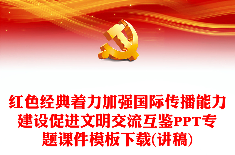 加强国际传播能力建设PPT党政风深入学习贯彻习近平新时代中国特色社会主义思想专题课件模板下载(讲稿)