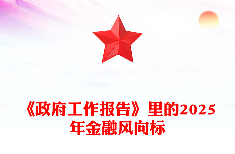 精品《政府工作报告》里的2025年金融风向标PPT两会精神学习课件(讲稿)