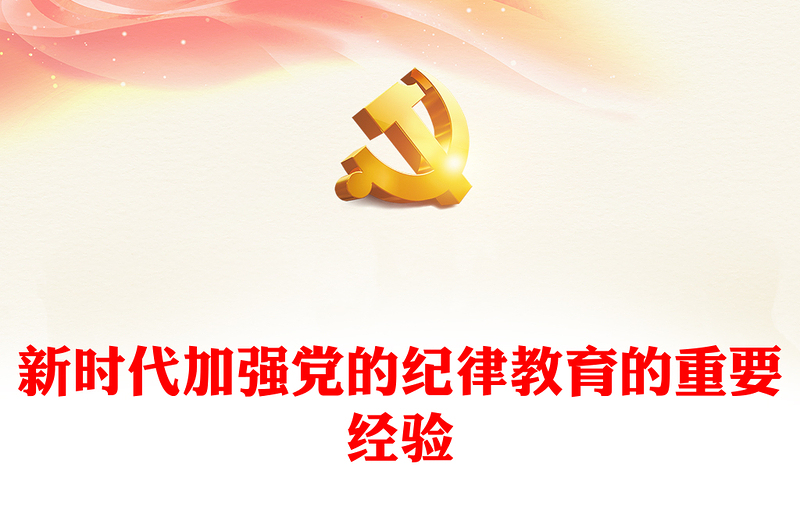 红色大气新时代加强党的纪律教育的重要经验党纪学习教育PPT课件下载(讲稿)