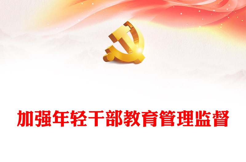 2022加强年轻干部教育管理监督PPT大气党政风深入学习贯彻习近平总书记重要论述精神专题党课党建课件(讲稿)