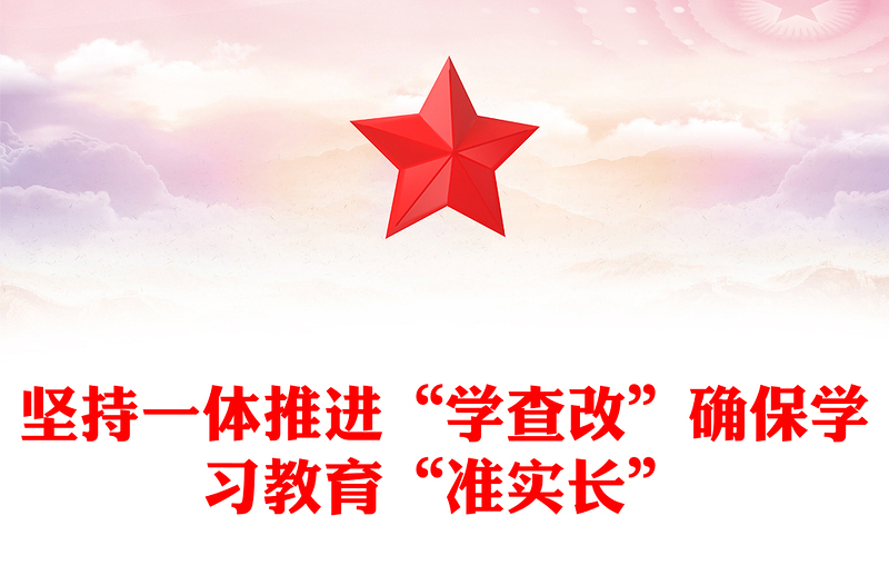 2025坚持一体推进“学查改”确保学习教育“准实长”PPT主题教育党课课(讲稿)