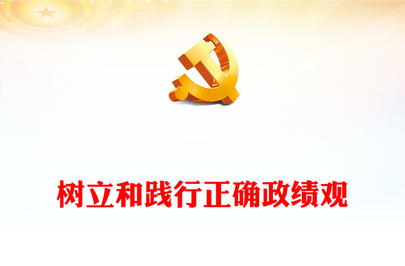 2023树立和践行正确政绩观ppt精美红色学习贯彻习近平新时代中国特色社会主义思想主题教育党组织党员干部培训党课课件(讲稿)