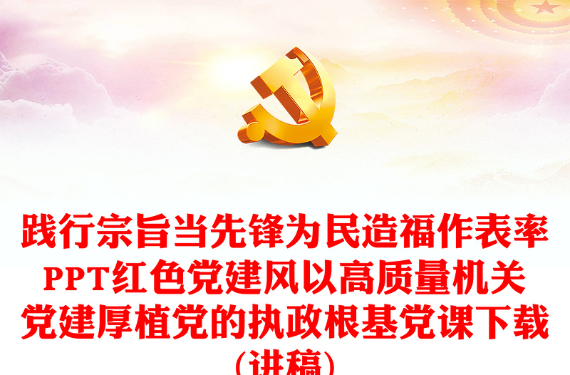 2023践行宗旨为民造福PPT红色简洁推动机关党建高质量发展党员干部思想教育党课
(讲稿)