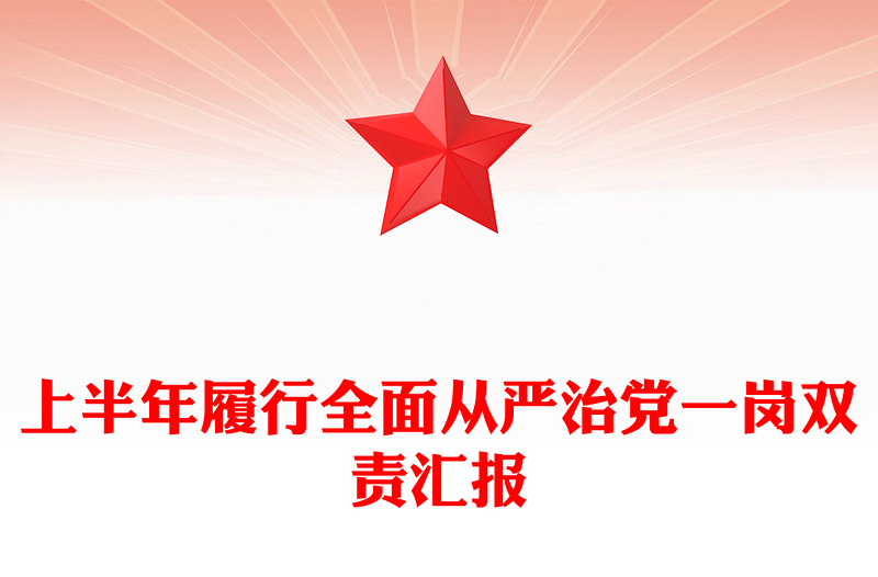 上半年履行全面从严治党一岗双责汇报PPT模板下载(讲稿)