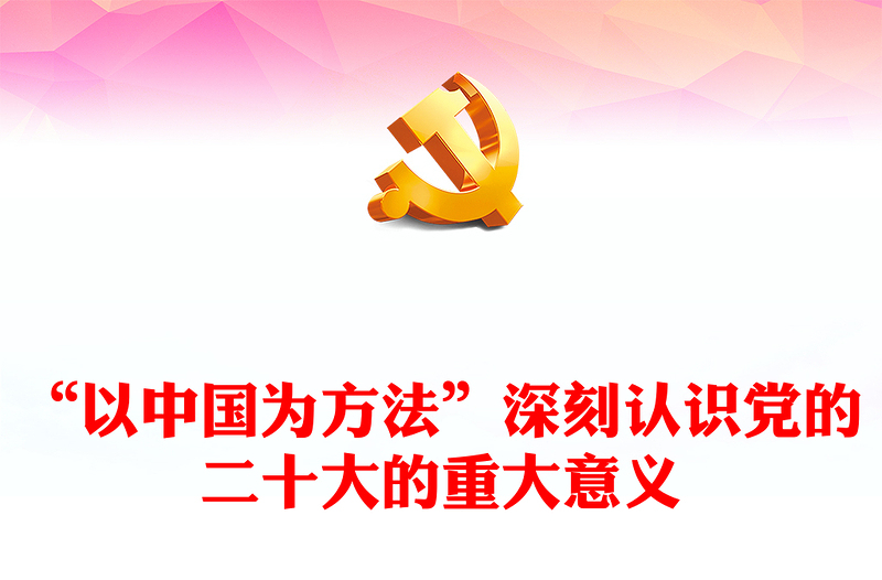 2022“以中国为方法”深刻认识党的二十大的重大意义PPT红色党政风学习宣传贯彻党的二十大精神专题党课党建课件(讲稿)