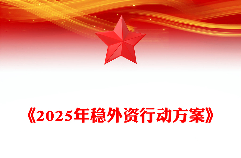 红色精美2025年稳外资行动方案PPT推进高水平对外开放课件(讲稿)