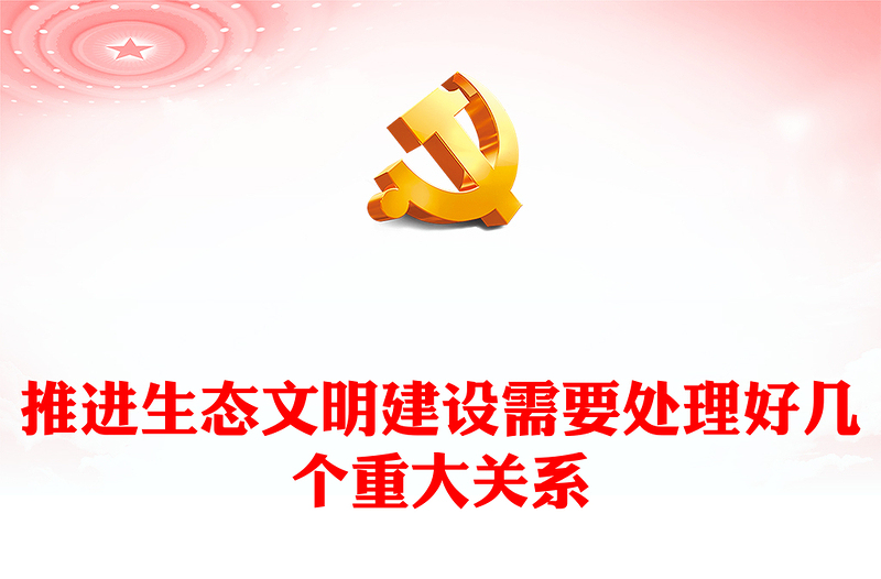 正确处理五个重大关系持续推进生态文明建设ppt大气精美深化对生态文明建设的规律性认识基层党组织党支部专题党课教育课件(讲稿)