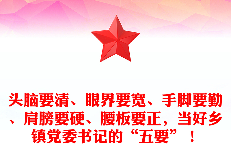 头脑要清、眼界要宽、手脚要勤、肩膀要硬、腰板要正，当好乡镇党委书记的“五要”！范例