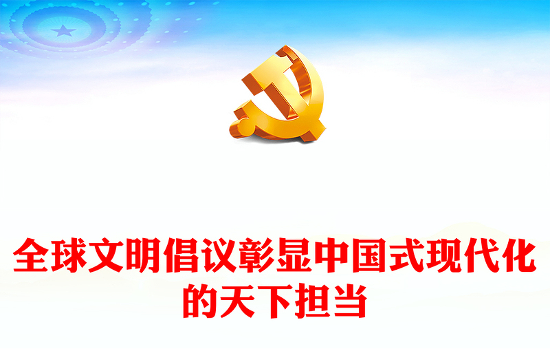 2023全球文明倡议彰显中国式现代化的天下担当PPT大气精美风党员干部学习教育专题党课课件(讲稿)