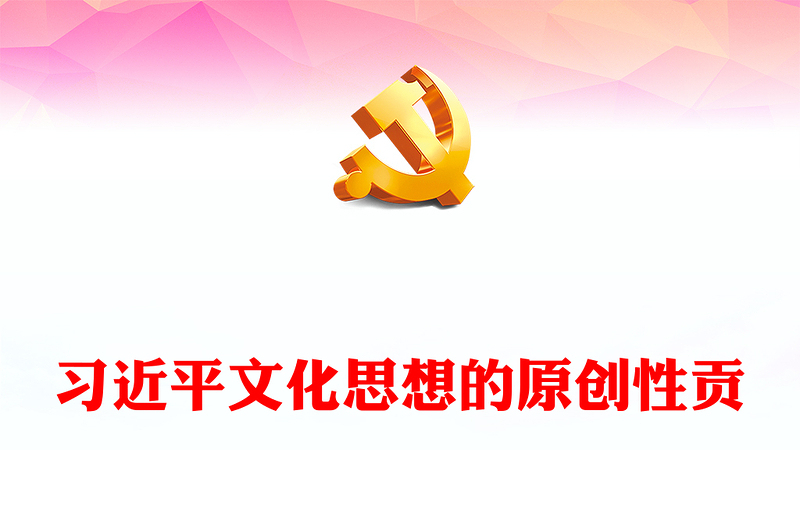 深入研究习近平文化思想的原创性贡献ppt大气精美风贯彻落实习近平文化思想专题党课(讲稿)