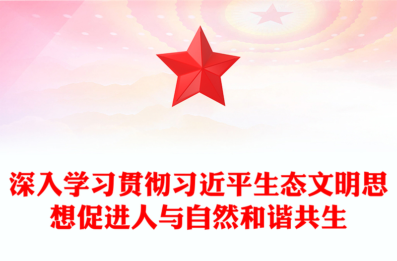 2023深入学习贯彻习近平生态文明思想促进人与自然和谐共生PPT大气精美风党员干部学习教育专题党课课件(讲稿)