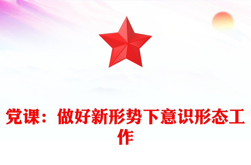 党课：做好新形势下意识形态工作