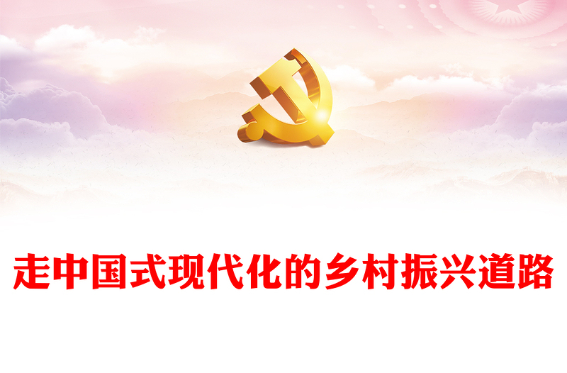 2023走中国式现代化的乡村振兴道路PPT大气党建风深入学习宣传贯彻党的二十大精神主题专题党课课件(讲稿)