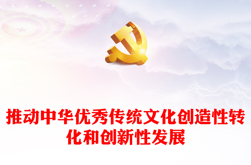 积极推动中华优秀传统文化创造性转化和创新性发展ppt华美党政风习近平总书记文化思想专题党课(讲稿)