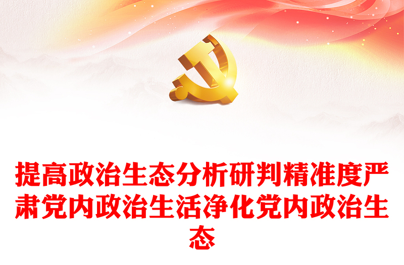 2022政治生态PPT精美党建风提高政治生态分析研判精准度严肃党内政治生活净化党内政治生态专题党课课件(讲稿)