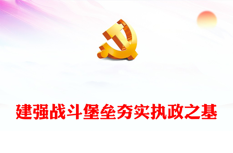 2022建强战斗堡垒夯实执政之基党的十九大以来党的基层组织建设工作总结