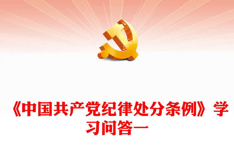 党纪学习教育PPT精美大气《中国共产党纪律处分条例》学习问答一微党课(讲稿)
