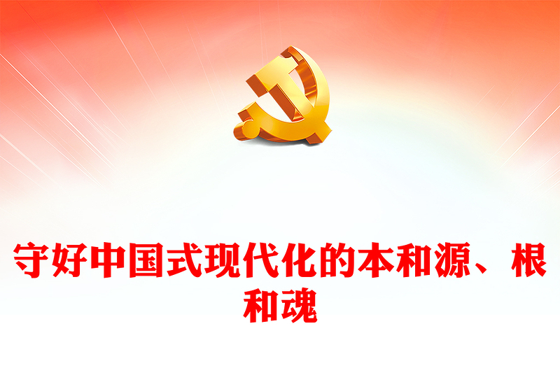 2023守好中国式现代化的本和源、根和魂PPT大气精美风党员干部学习教育专题党课课件(讲稿)