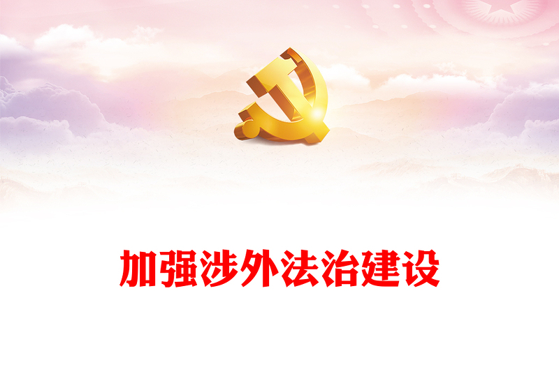 涉外法治PPT红色精美推进涉外法治工作为中国式现代化行稳致远营造有利法治条件微党课(讲稿)