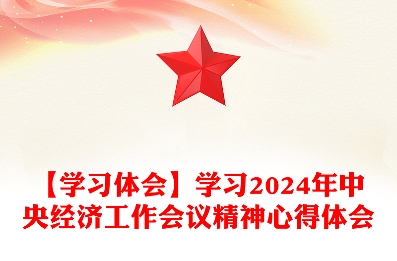 【学习体会】学习2024年中央经济工作会议精神心得体会范例