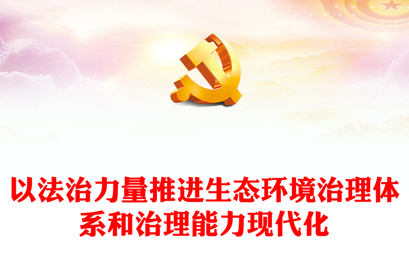 以法治力量推进生态环境治理体系和治理能力现代化ppt大气精美深入贯彻新时代中国特色社会主义生态文明思想党组织专题党课教育课件(讲稿)