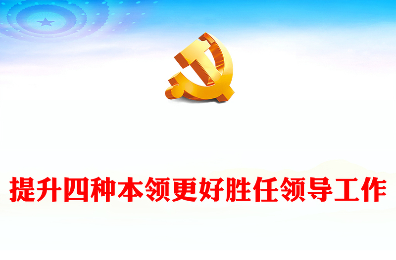 2023提升四种本领更好胜任领导工作PPT大气精美风党员干部学习教育专题党课课件模板(讲稿)